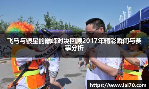 飞马与银星的巅峰对决回顾2017年精彩瞬间与赛事分析