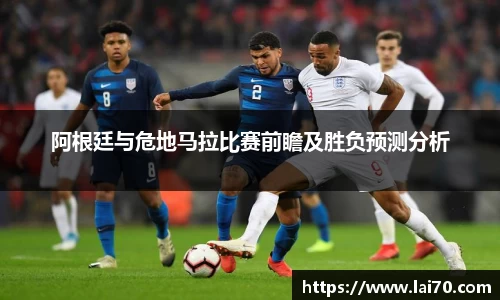 阿根廷与危地马拉比赛前瞻及胜负预测分析