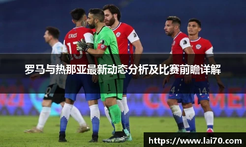 罗马与热那亚最新动态分析及比赛前瞻详解