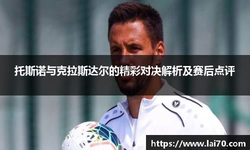 托斯诺与克拉斯达尔的精彩对决解析及赛后点评